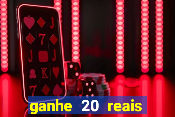 ganhe 20 reais para apostar cadastre